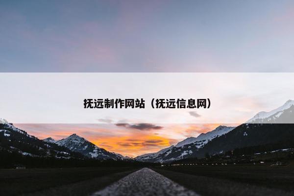 抚远制作网站（抚远信息网）