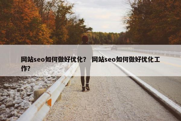 网站seo如何做好优化？ 网站seo如何做好优化工作？