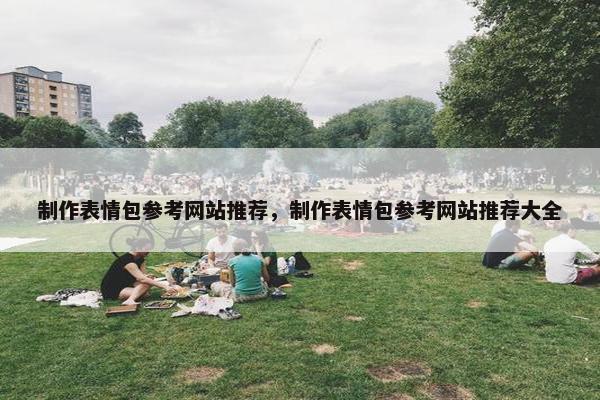 制作表情包参考网站推荐，制作表情包参考网站推荐大全