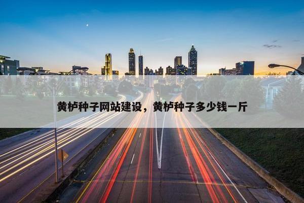 黄栌种子网站建设，黄栌种子多少钱一斤
