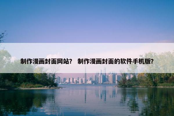 制作漫画封面网站？ 制作漫画封面的软件手机版？