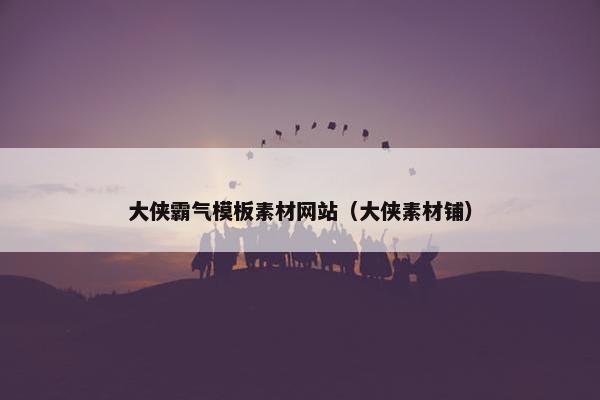 大侠霸气模板素材网站（大侠素材铺）
