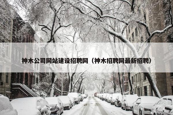 神木公司网站建设招聘网（神木招聘网最新招聘）