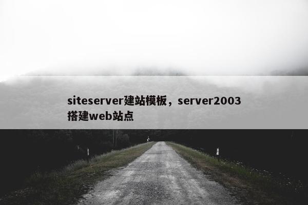 siteserver建站模板，server2003搭建web站点