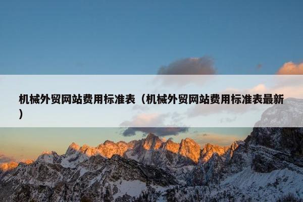 机械外贸网站费用标准表（机械外贸网站费用标准表最新）