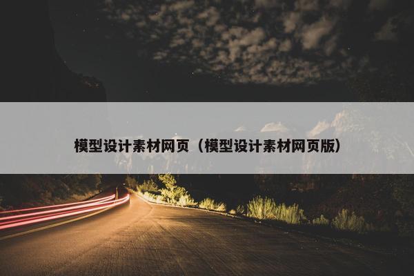 模型设计素材网页（模型设计素材网页版）