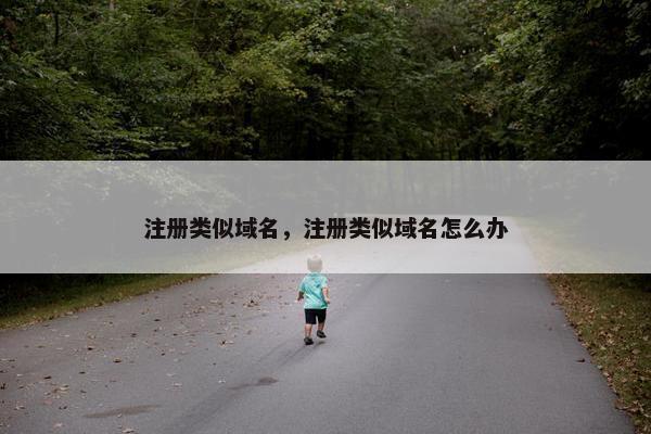注册类似域名，注册类似域名怎么办
