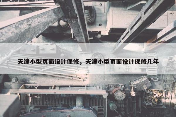 天津小型页面设计保修，天津小型页面设计保修几年