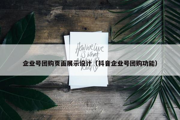企业号团购页面展示设计（抖音企业号团购功能）