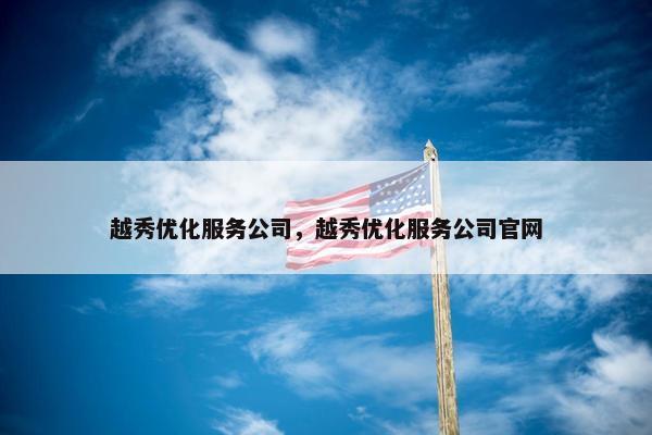 越秀优化服务公司，越秀优化服务公司官网