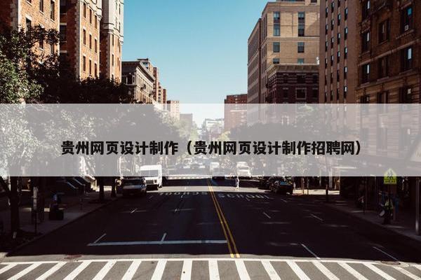 贵州网页设计制作（贵州网页设计制作招聘网）