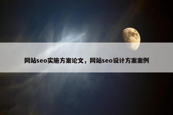 网站seo实施方案论文，网站seo设计方案案例