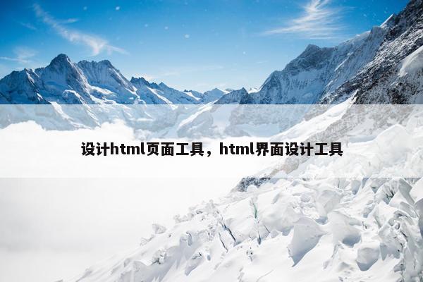 设计html页面工具，html界面设计工具