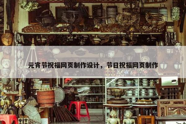 元宵节祝福网页制作设计，节日祝福网页制作