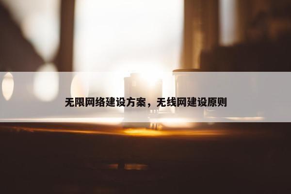 无限网络建设方案，无线网建设原则