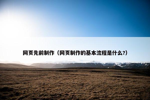 网页先前制作（网页制作的基本流程是什么?）