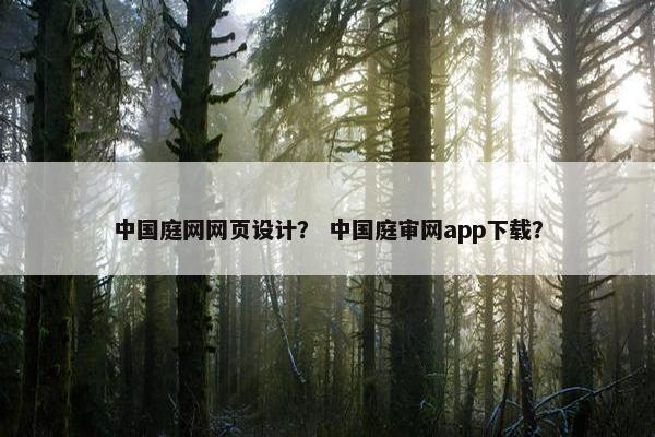 中国庭网网页设计？ 中国庭审网app下载？