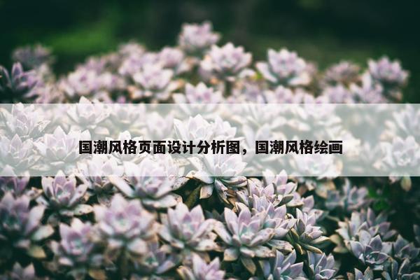 国潮风格页面设计分析图，国潮风格绘画