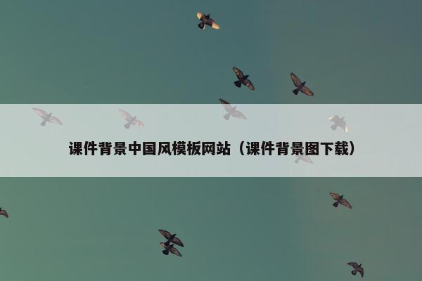 课件背景中国风模板网站（课件背景图下载）