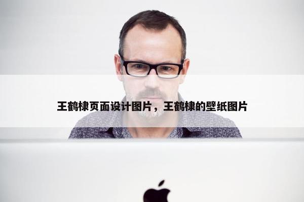 王鹤棣页面设计图片，王鹤棣的壁纸图片