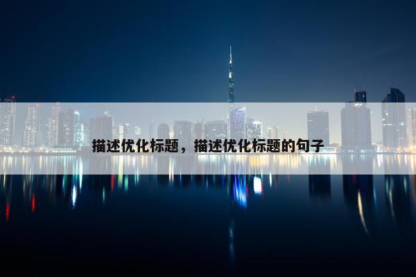 描述优化标题，描述优化标题的句子
