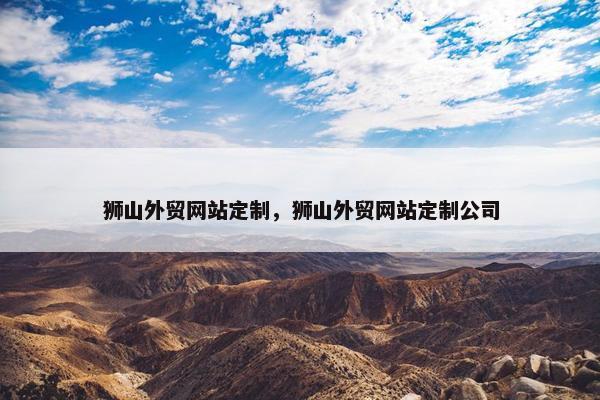 狮山外贸网站定制，狮山外贸网站定制公司