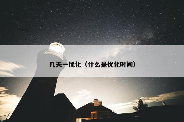 几天一优化（什么是优化时间）