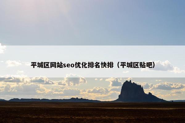 平城区网站seo优化排名快排（平城区贴吧）