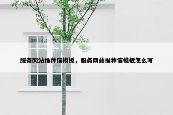 服务网站推荐信模板，服务网站推荐信模板怎么写