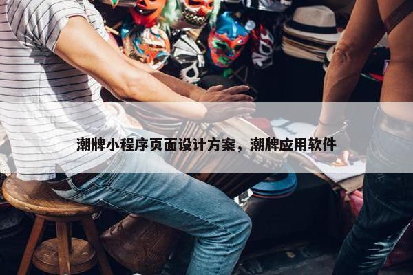 潮牌小程序页面设计方案，潮牌应用软件