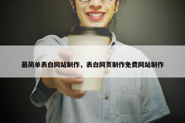 最简单表白网站制作，表白网页制作免费网站制作