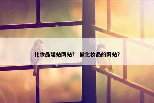 化妆品建站网站？ 做化妆品的网站？