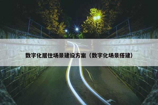 数字化居住场景建设方案（数字化场景搭建）