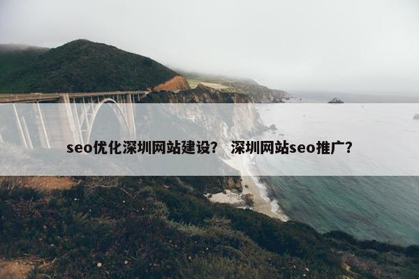 seo优化深圳网站建设？ 深圳网站seo推广？