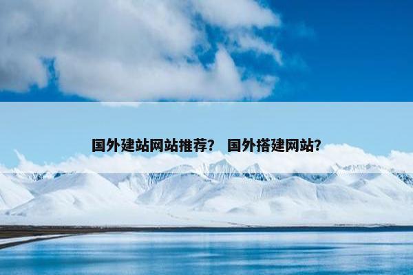 国外建站网站推荐？ 国外搭建网站？