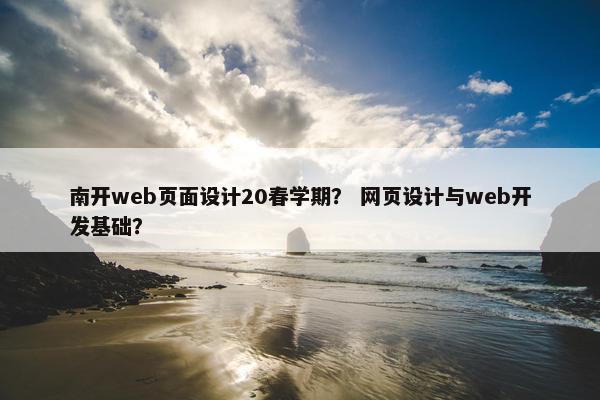 南开web页面设计20春学期？ 网页设计与web开发基础？