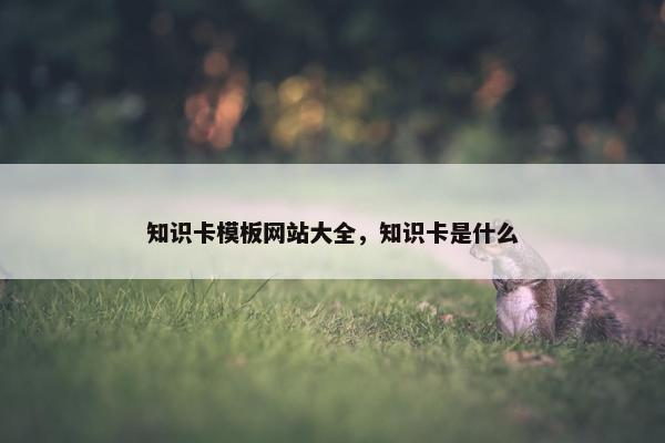 知识卡模板网站大全，知识卡是什么