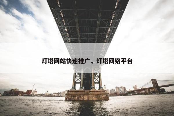 灯塔网站快速推广，灯塔网络平台