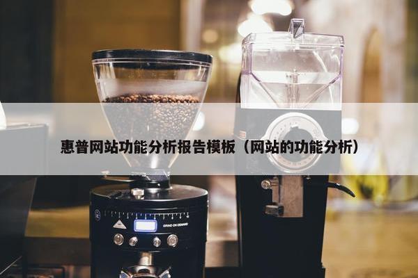 惠普网站功能分析报告模板（网站的功能分析）