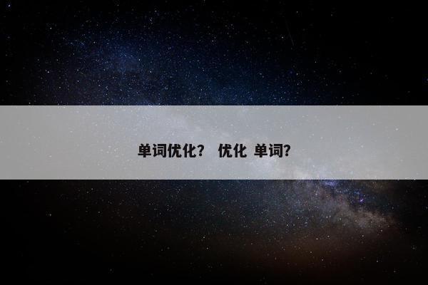 单词优化？ 优化 单词？