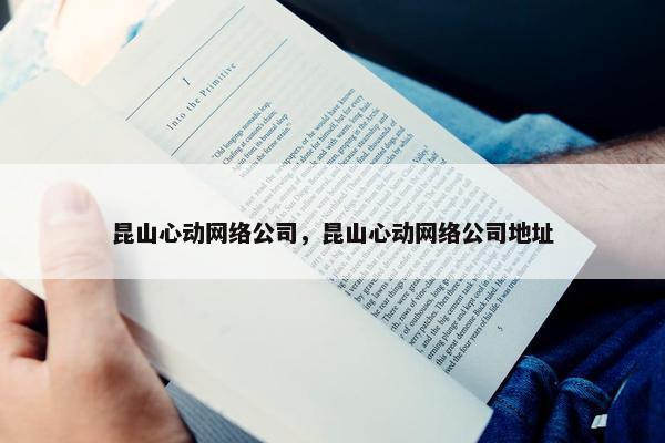 昆山心动网络公司，昆山心动网络公司地址