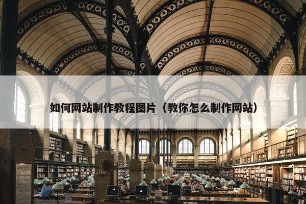 如何网站制作教程图片（教你怎么制作网站）