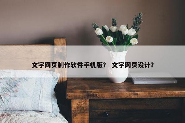 文字网页制作软件手机版？ 文字网页设计？