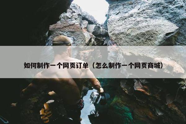 如何制作一个网页订单（怎么制作一个网页商城）
