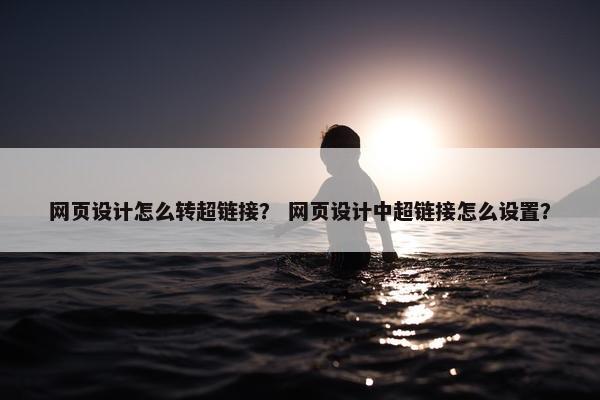 网页设计怎么转超链接？ 网页设计中超链接怎么设置？