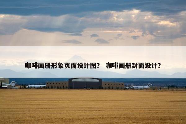 咖啡画册形象页面设计图？ 咖啡画册封面设计？