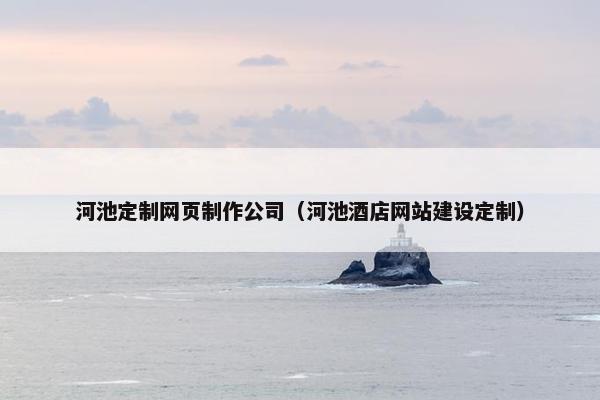 河池定制网页制作公司（河池酒店网站建设定制）