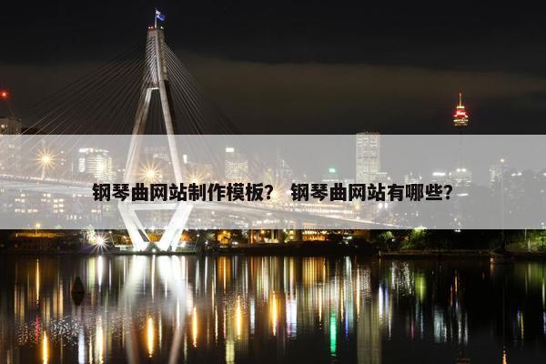 钢琴曲网站制作模板？ 钢琴曲网站有哪些？