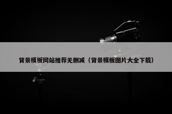 背景模板网站推荐无删减（背景模板图片大全下载）