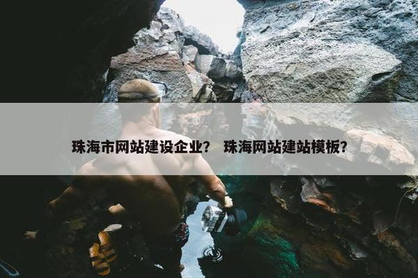 珠海市网站建设企业？ 珠海网站建站模板？